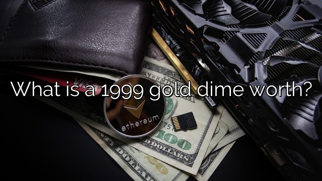 What is a 1999 gold dime worth?