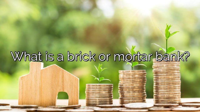 What is a brick or mortar bank?