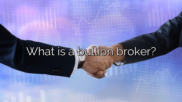 What is a bullion broker?