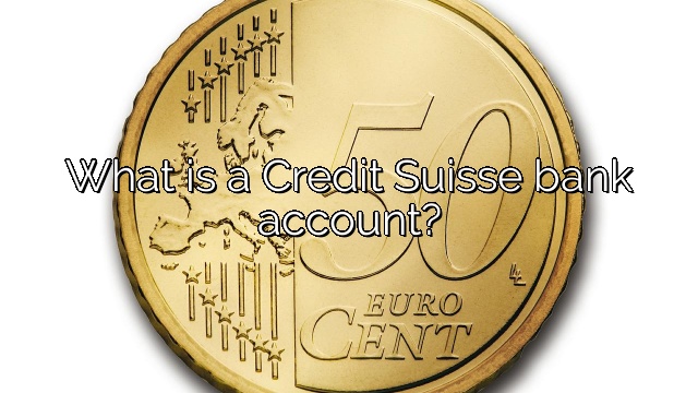 What is a Credit Suisse bank account?