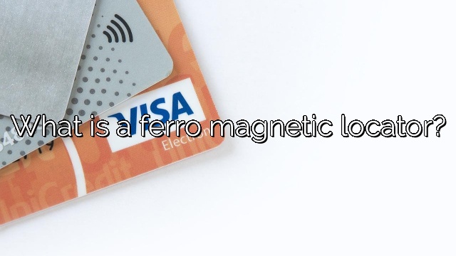 What is a ferro magnetic locator?