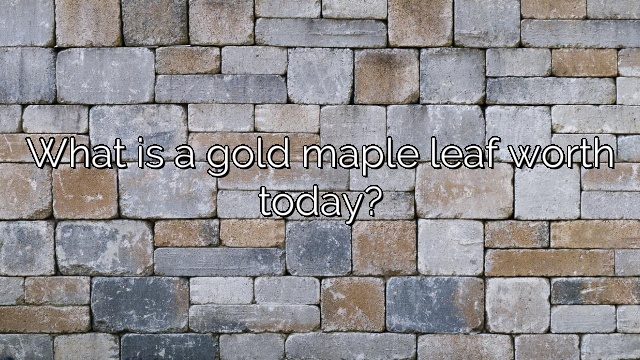 What is a gold maple leaf worth today?