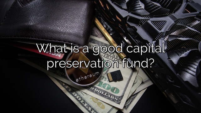 What is a good capital preservation fund?