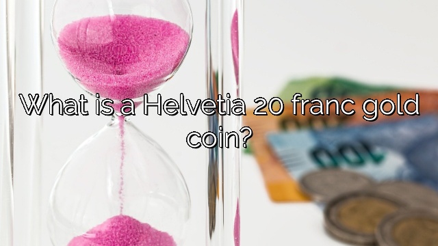 What is a Helvetia 20 franc gold coin?