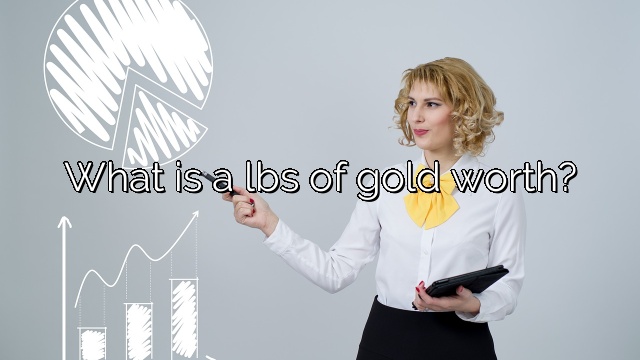 What is a lbs of gold worth?