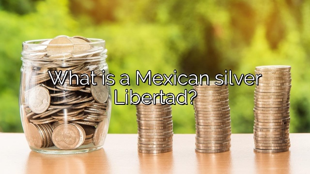 What is a Mexican silver Libertad?
