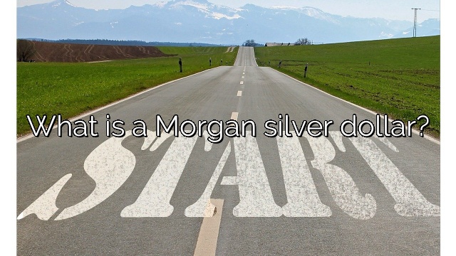 What is a Morgan silver dollar?