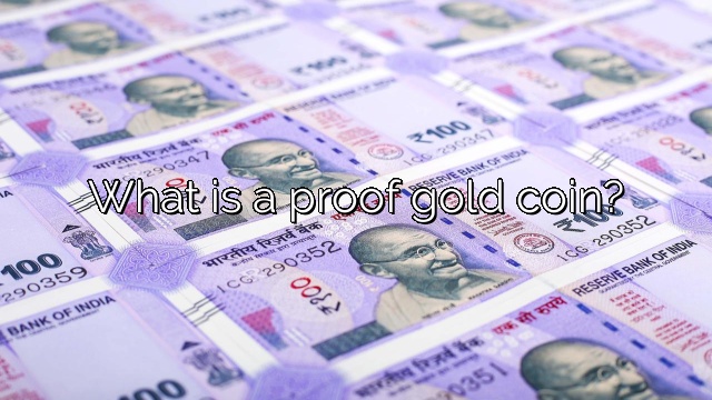 What is a proof gold coin?