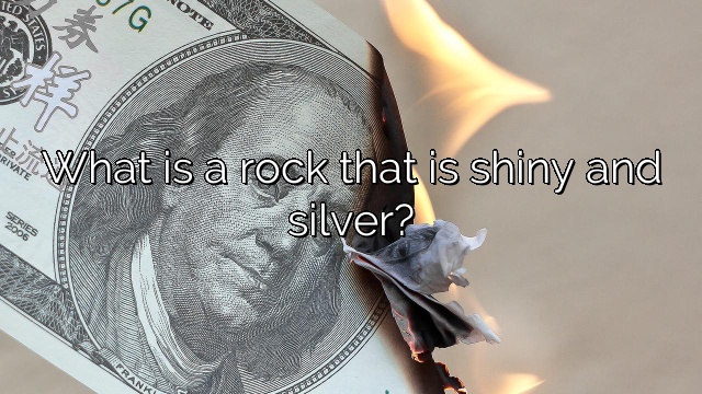 What is a rock that is shiny and silver?
