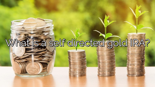 What is a self directed gold IRA?