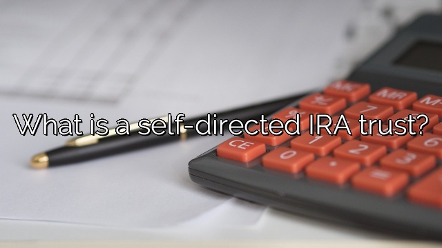 What is a self-directed IRA trust?