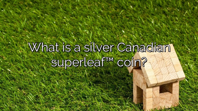 What is a silver Canadian superleaf™ coin?