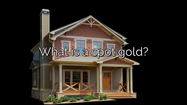 What is a spot gold?