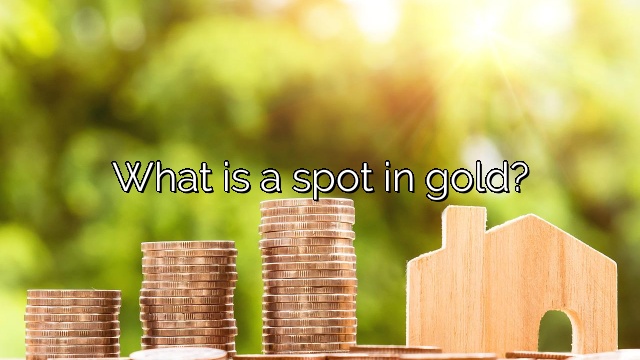What is a spot in gold?