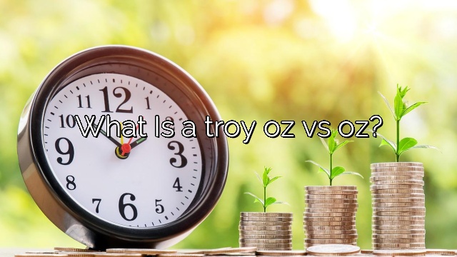 What Is a troy oz vs oz?