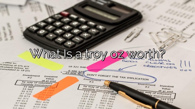 What Is a troy oz worth?