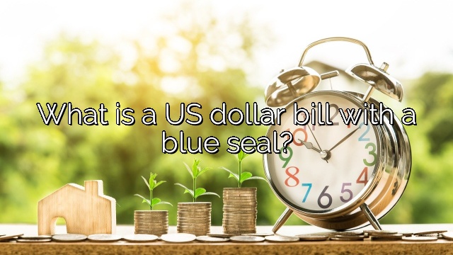 What is a US dollar bill with a blue seal?
