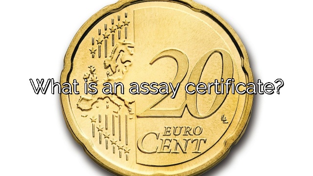 What is an assay certificate?