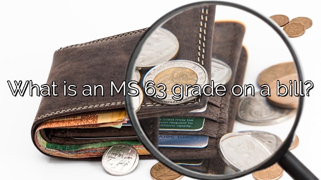 What is an MS 63 grade on a bill?