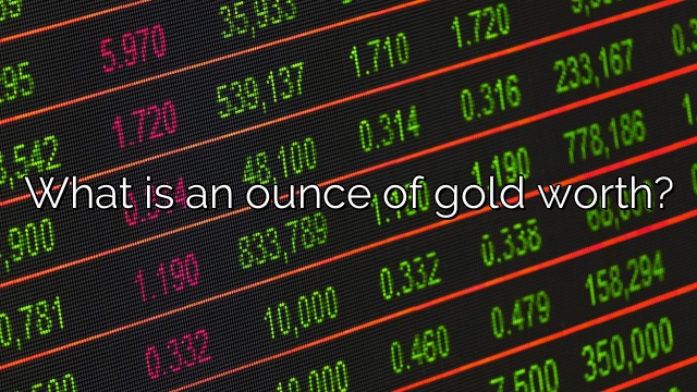 What is an ounce of gold worth?
