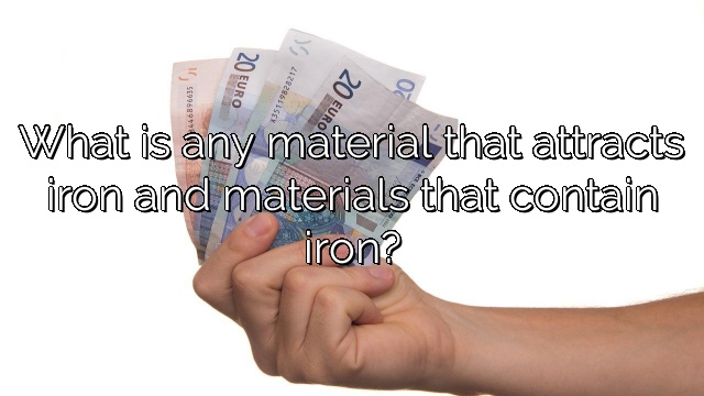 What is any material that attracts iron and materials that contain iron?