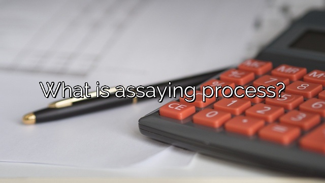What is assaying process?