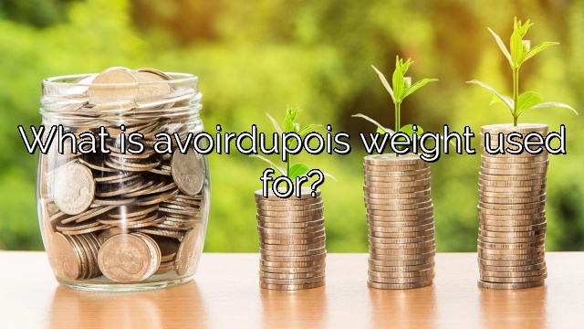 What is avoirdupois weight used for?
