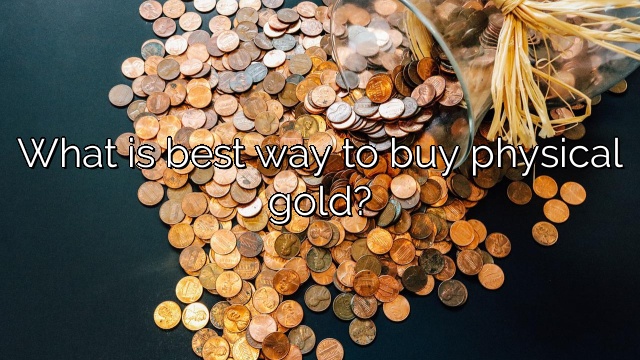 What is best way to buy physical gold?