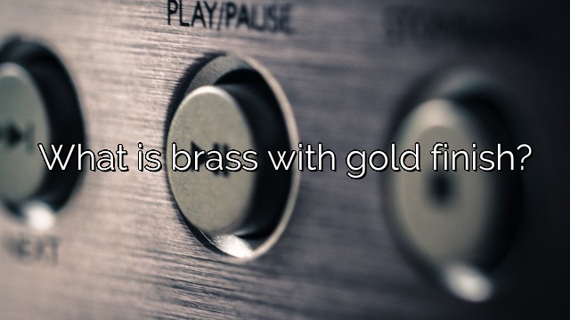 What is brass with gold finish?