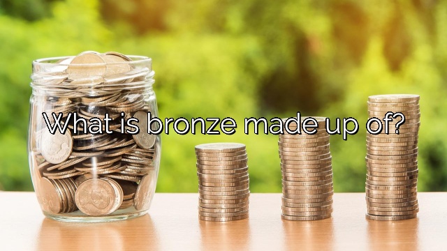 What is bronze made up of?