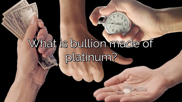 What is bullion made of platinum?