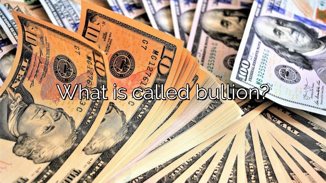 What is called bullion?