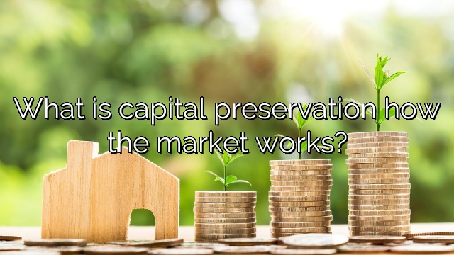 What is capital preservation how the market works?