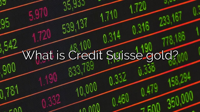 What is Credit Suisse gold?