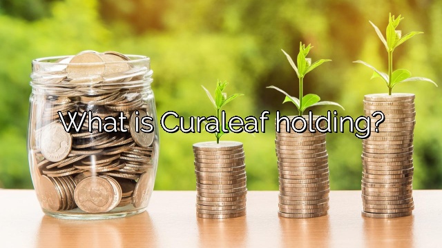 What is Curaleaf holding?