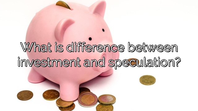 What is difference between investment and speculation?