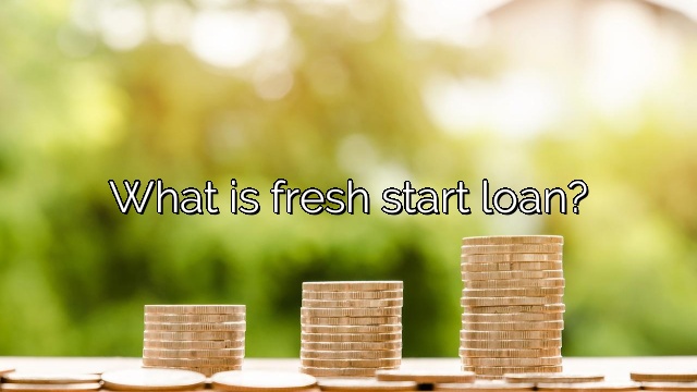 What is fresh start loan?