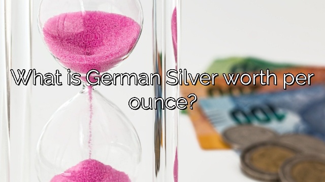 What is German Silver worth per ounce?