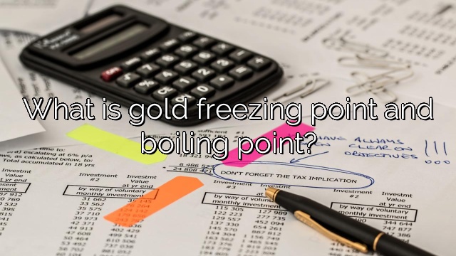 What is gold freezing point and boiling point?
