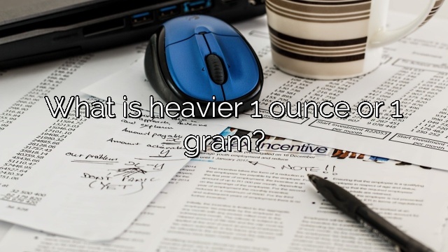 What is heavier 1 ounce or 1 gram?