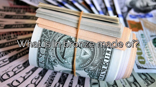 What is in bronze made of?