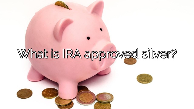 What is IRA approved silver?