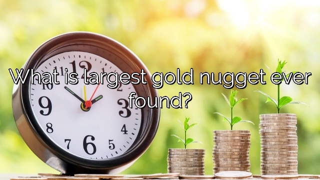 What is largest gold nugget ever found?