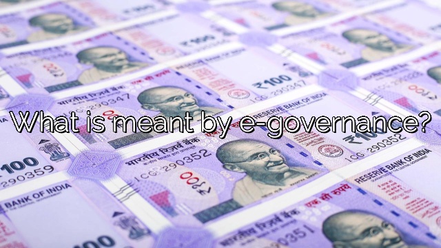 What is meant by e-governance?