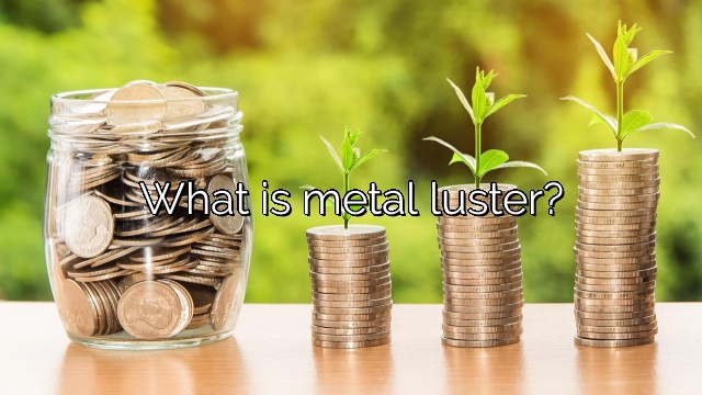 What is metal luster?