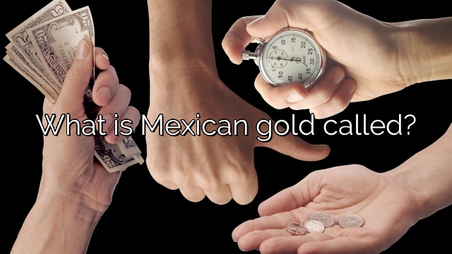 What is Mexican gold called?