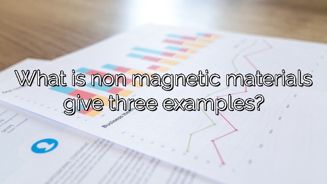What is non magnetic materials give three examples?