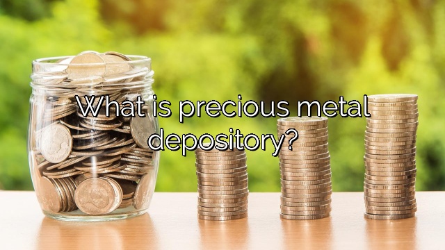 What is precious metal depository?