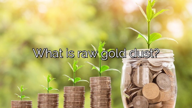What is raw gold dust?