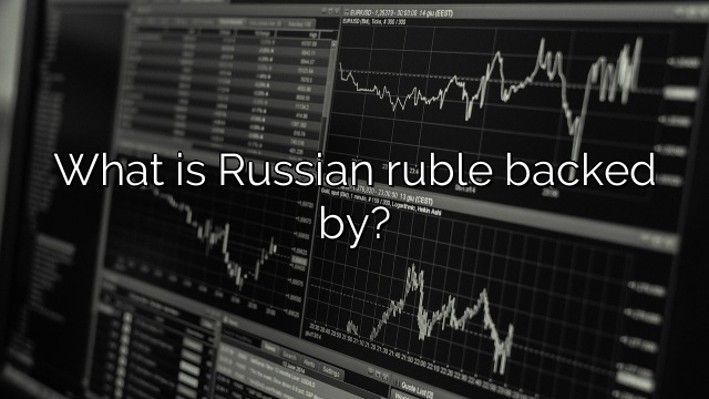 What is Russian ruble backed by?